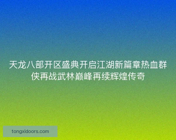 天龙八部开区盛典开启江湖新篇章热血群侠再战武林巅峰再续辉煌传奇