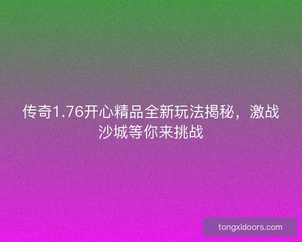 传奇1.76开心精品全新玩法揭秘，激战沙城等你来挑战